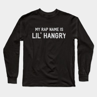 Rap Name is Lil Hangry Long Sleeve T-Shirt